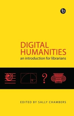Digital Humanities: An Introduction for Librarians by Chambers, Sally