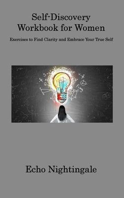 Self-Discovery Workbook for Women: Exercises to Find Clarity and Embrace Your True Self by Nightingale, Echo