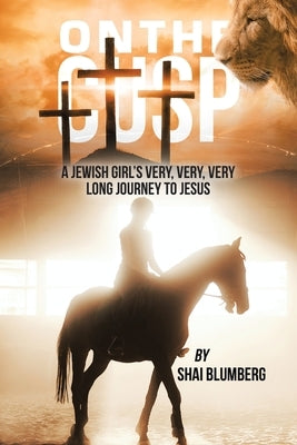 On the Cusp: a Jewish Girl's Very, Very, Very Long Journey to Jesus by Blumberg, Shai