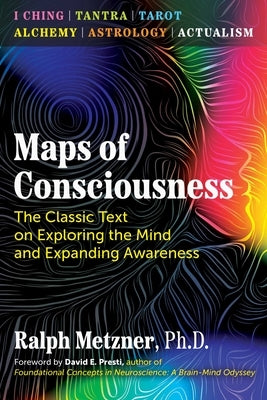 Maps of Consciousness: The Classic Text on Exploring the Mind and Expanding Awareness by Metzner, Ralph