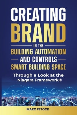 Creating Brand in the Building Automation, Controls, and Smart Buildings Space Through a Look at the Niagara Framework(R) by Petock, Marc