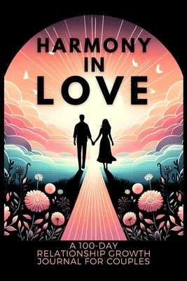 Harmony in Love: A 100-Day Relationship Growth Guided Book for Couples Featuring Daily Affirmations, Reflection Prompts, and Bonding Ac by Finca, Anastasia
