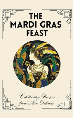 The Mardi Gras Feast: Celebratory Recipes from New Orleans by Kitchen, Coledown