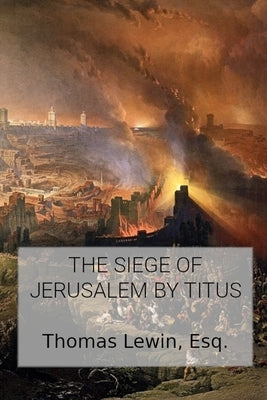 The Siege of Jerusalem by Titus by Lewin, Thomas