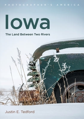 Iowa: The Land Between Two Rivers by Tedford, Justin E.