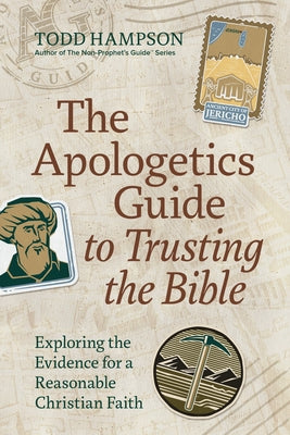The Apologetics Guide to Trusting the Bible: Exploring the Evidence for a Reasonable Christian Faith by Hampson, Todd