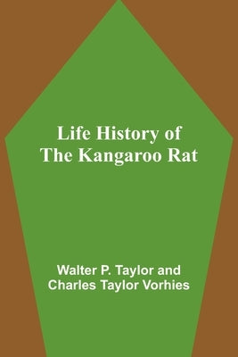 Life History of the Kangaroo Rat by P. Taylor, Walter