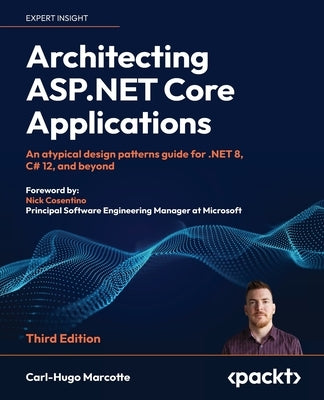Architecting ASP.NET Core Applications - Third Edition: An atypical design patterns guide for .NET 8, C# 12, and beyond by Marcotte, Carl-Hugo