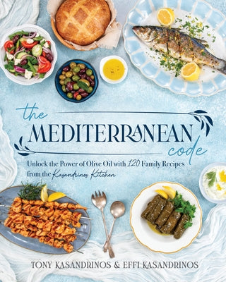 The Mediterranean Code: Unlock the Power of Olive Oil with 120 Family Recipes from the Kasandrinos Kitchen by Kasandrinos, Tony