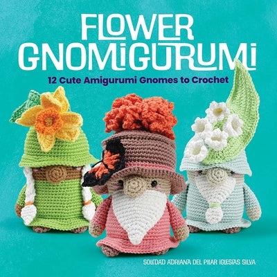 Flower Gnomigurumi: 12 Cute Amigurumi Gnomes to Crochet by Iglesias Silva, Madelen&#243;n-Soledad