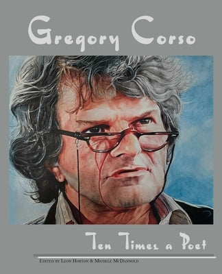 Gregory Corso: Ten Times a Poet by Horton, Leon