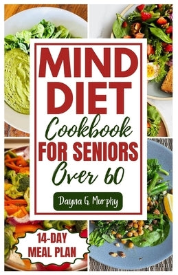 Mind Diet Cookbook for Seniors Over 60: 60 Quick and Delicious Recipes with an Easy Guide to Help you Improve Brain Function by Murphy, Dayna G.