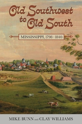 Old Southwest to Old South: Mississippi, 1798-1840 by Bunn, Mike