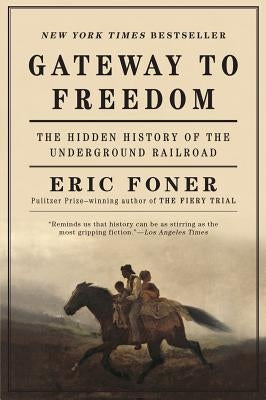 Gateway to Freedom: The Hidden History of the Underground Railroad by Foner, Eric