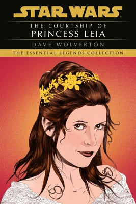 The Courtship of Princess Leia: Star Wars Legends by Wolverton, Dave