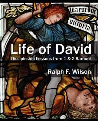 Life of David: Discipleship Lessons from 1 and 2 Samuel by Wilson, Ralph F.