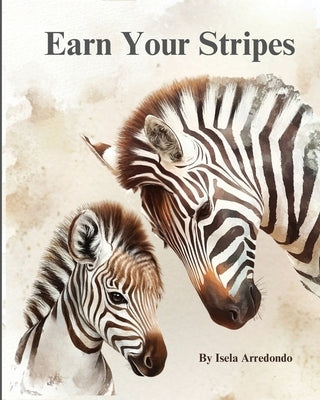 Earn Your Stripes by Arredondo, Isela J.