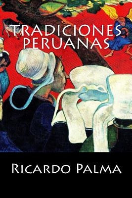 Tradiciones Peruanas by Ricardo Palma