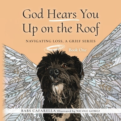 God Hears You Up on the Roof: Navigating Loss, A Grief Series: Book One by Cafarella, Babs