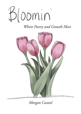 Bloomin': Where Poetry and Growth Meet by Casteel, Morgan