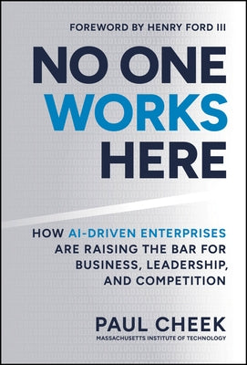 No One Works Here: How Ai-Driven Enterprises Are Dramatically Redefining Business, Leadership, and Competition by Cheek, Paul