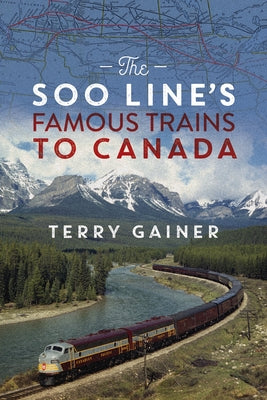 The Soo Line's Famous Trains to Canada by Gainer, Terry