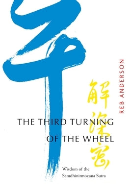 The Third Turning of the Wheel: Wisdom of the Samdhinirmocana Sutra by Anderson, Tenshin Reb