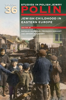 Polin: Studies in Polish Jewry Volume 36: Jewish Childhood in Eastern Europe by Aleksiun, Natalia