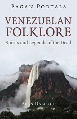 Pagan Portals - Venezuelan Folklore: Spirits and Legends of the Dead by Dalul, Alan U.