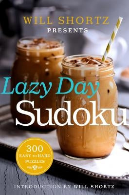 Will Shortz Presents Lazy Day Sudoku: 300 Easy to Hard Puzzles by Shortz, Will
