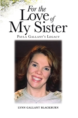 For the Love of My Sister: Paula Gallant's Legacy by Blackburn, Lynn Gallant