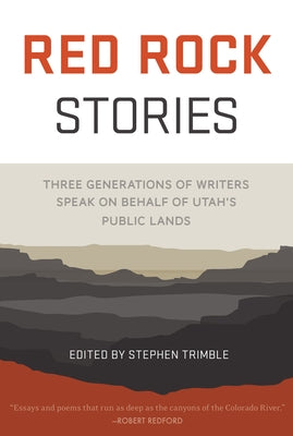 Red Rock Stories: Three Generations of Writers Speak on Behalf of Utah's Public Lands by Trimble, Stephen