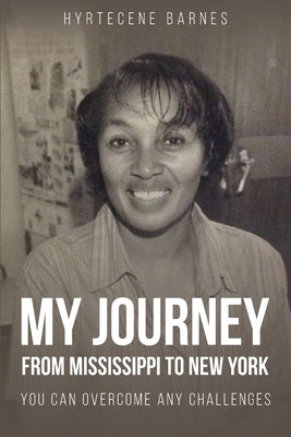 My Journey from Mississippi to New York: You Can Overcome Any Challenges by Barnes, Hyrtecene