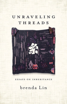 Unraveling Threads: Essays on Inheritance by Lin, Brenda