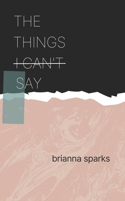 The Things I Can't Say by Sparks, Brianna