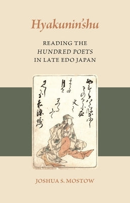 Hyakunin'shu: Reading the Hundred Poets in Late EDO Japan by Mostow, Joshua S.