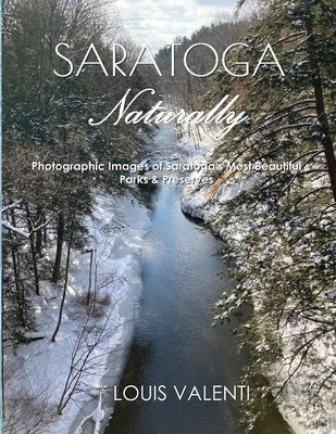 Saratoga Naturally: Photographic Images of Saratoga's Most Beautiful Parks & Preserves by Valenti, Louis
