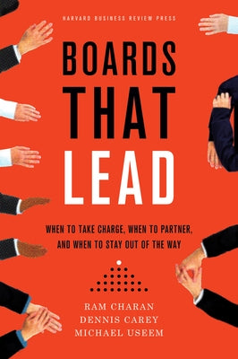 Boards That Lead: When to Take Charge, When to Partner, and When to Stay Out of the Way by Charan, Ram