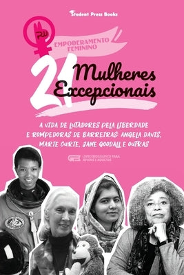 21 Mulheres Excepcionais: A vida de Lutadores pela Liberdade e Rompedoras de Barreiras: Angela Davis, Marie Curie, Jane Goodall e outras (Livro by Student Press Books