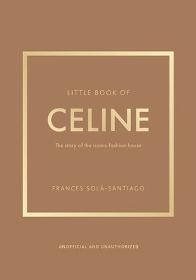 Little Book of Celine: The Story of the Iconic Fashion House by Sol&#195;&#161;-Santiago, Frances