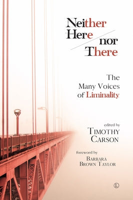 Neither Here Nor There: The Many Voices of Liminality by Carson, Timothy L.