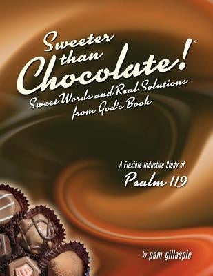 Sweeter Than Chocolate! Sweet Words and Real Solutions from God's Book: An Inductive Study of Psalm 119 by Gillaspie, Pam
