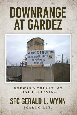 Downrange at Gardez: Forward Operating Base Lightning by Wynn, Gerald L.