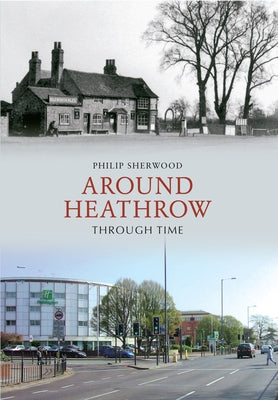 Around Heathrow Through Time by Sherwood, Philip