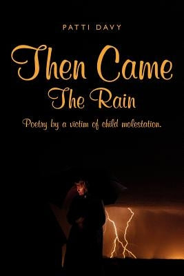 Then Came The Rain: Poetry by a victim of child molestation. by Davy, Patti