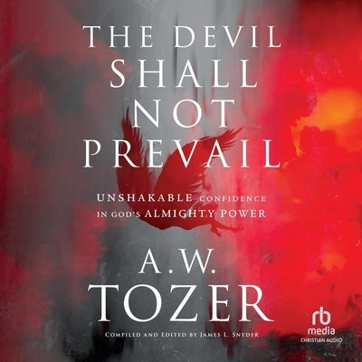 The Devil Shall Not Prevail: Unshakable Confidence in God's Almighty Power by Tozer, A. W.