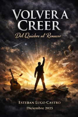 Volver a creer: Del quiebre al renacer by Lugo Castro, Esteban de JesÃºs