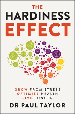 The Hardiness Effect: Grow from Stress, Optimise Health, Live Longer by Taylor, Paul