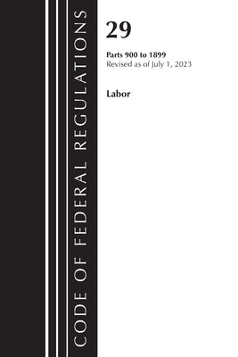 Code of Federal Regulations, Title 29 Labor/OSHA 900-1899, Revised as of July 1, 2023 by Office of the Federal Register (U S )