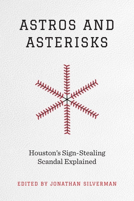 Astros and Asterisks: Houston's Sign-Stealing Scandal Explained by Silverman, Jonathan